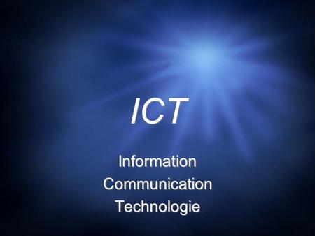 ICT ICT Information Communication Technologie Information Communication Technologie.