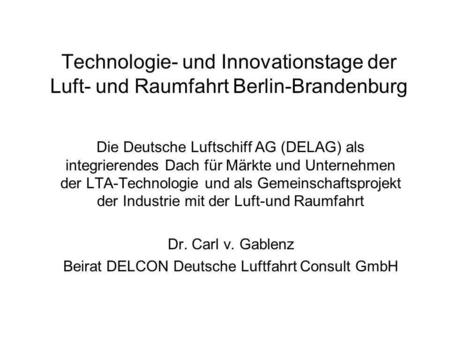 Technologie- und Innovationstage der Luft- und Raumfahrt Berlin-Brandenburg Die Deutsche Luftschiff AG (DELAG) als integrierendes Dach für Märkte und Unternehmen.