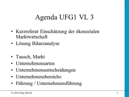 Agenda UFG1 VL 3 Kurzreferat Einschätzung der ökosozialen Marktwirtschaft Lösung Bilanzanalyse Tausch, Markt Unternehmensarten Unternehmensentscheidungen.