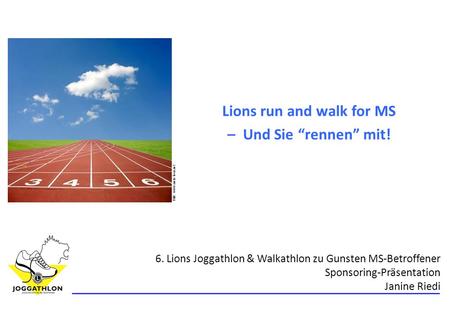 Bild: www.meta-kom.net Lions run and walk for MS – Und Sie rennen mit! 6. Lions Joggathlon & Walkathlon zu Gunsten MS-Betroffener Sponsoring-Präsentation.