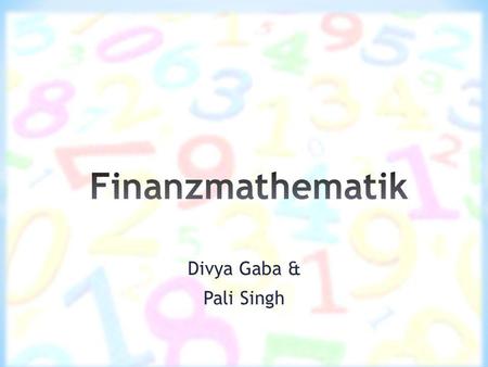Finanzmathematik Divya Gaba & Pali Singh.