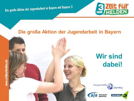 Die große Aktion der Jugendarbeit in Bayern Wir sind dabei!