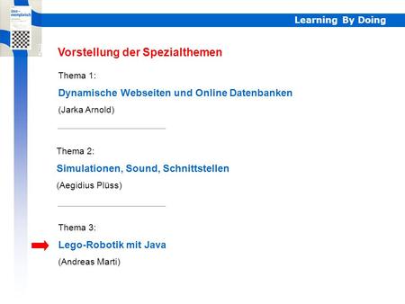 Learning By Doing Thema 1: Dynamische Webseiten und Online Datenbanken (Jarka Arnold) Thema 2: Simulationen, Sound, Schnittstellen (Aegidius Plüss) Thema.