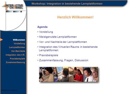 ©Interactive Channel Herzlich Willkommen! Agenda Vorstellung Meistgenutzte Lernplattformen Vor- und Nachteile der Lernplattformen Integration des Virtuellen.