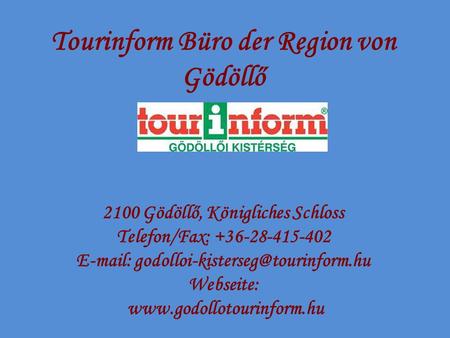 Tourinform Büro der Region von Gödöllő 2100 Gödöllő, Königliches Schloss Telefon/Fax: +36-28-415-402   Webseite: