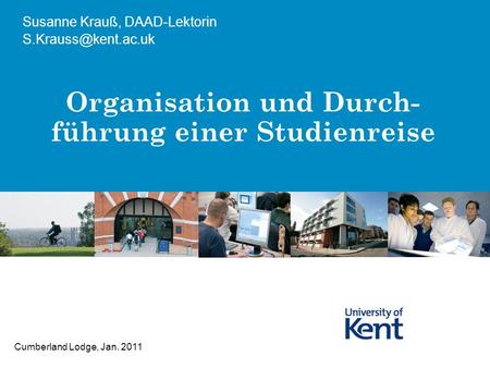 Organisation und Durch- führung einer Studienreise Susanne Krauß, DAAD-Lektorin Cumberland Lodge, Jan. 2011.