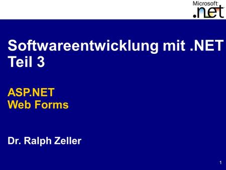 1 Softwareentwicklung mit.NET Teil 3 ASP.NET Web Forms Dr. Ralph Zeller.