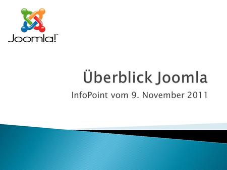 InfoPoint vom 9. November 2011. Was ist Joomla? Theorie Installation Extensions Administration Demo.