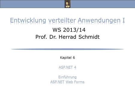 Entwicklung verteilter Anwendungen I, WS 13/14 Prof. Dr. Herrad Schmidt WS 13/14 Kapitel 6 Folie 2 ASP.NET Einführung (1) Microsoft-Technologien zur Entwicklung.