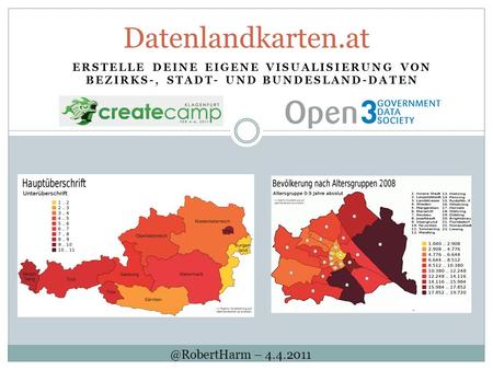 Datenlandkarten.at @RobertHarm – 4.4.2011 Erstelle deine eigene Visualisierung von Bezirks-, Stadt- und Bundesland-Daten @RobertHarm – 4.4.2011.