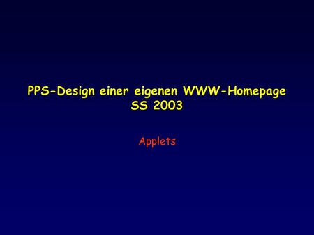 PPS-Design einer eigenen WWW-Homepage SS 2003 Applets.