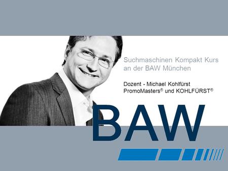 KOHLFÜRST INTERNET MARKETING COACHING & BERATUNG www.kohlfuerst.at – Folie 1 von 48 Suchmaschinen Kompakt Kurs an der BAW München Dozent - Michael Kohlfürst.