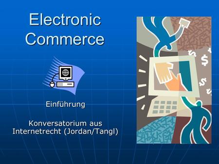 Electronic Commerce Einführung Konversatorium aus Internetrecht (Jordan/Tangl)