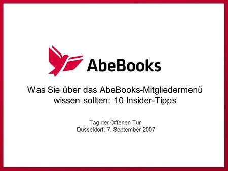 Was Sie über das AbeBooks-Mitgliedermenü wissen sollten: 10 Insider-Tipps Tag der Offenen Tür Düsseldorf, 7. September 2007.
