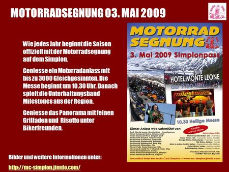 MOTORRADSEGNUNG 03. MAI 2009 Wie jedes Jahr beginnt die Saison offiziell mit der Motorradsegnung auf dem Simplon. Geniesse ein Motorradanlass mit bis zu.
