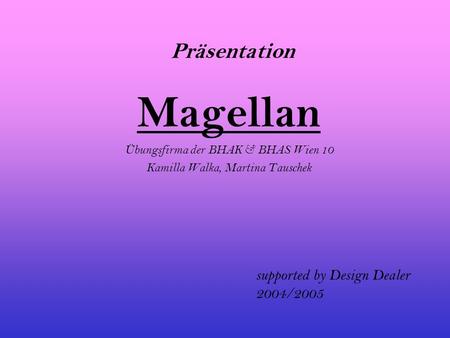 Magellan Präsentation supported by Design Dealer 2004/2005
