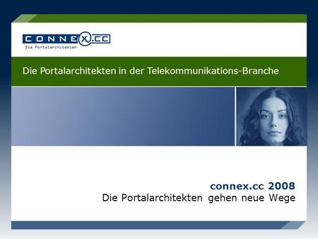 Connex.cc 2008 Die Portalarchitekten gehen neue Wege Die Portalarchitekten in der Telekommunikations-Branche.