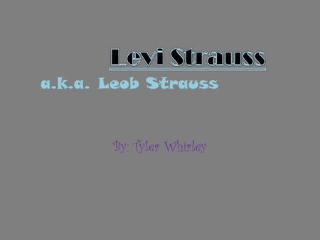 Levi Strauss a.k.a. Leob Strauss By: Tyler Whirley.
