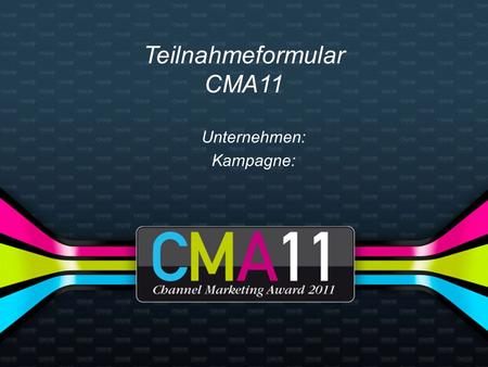 Teilnahmeformular CMA11 Unternehmen: Kampagne:. Bitte verwenden Sie ausschließlich dieses Formular zur Bewerbung zum Channel Marketing Award 2011 (CMA11).