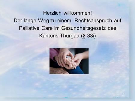 Herzlich willkommen! Der lange Weg zu einem Rechtsanspruch auf Palliative Care im Gesundheitsgesetz des Kantons Thurgau (§ 33i)