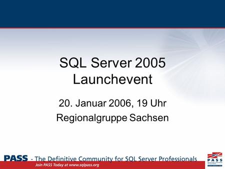 SQL Server 2005 Launchevent 20. Januar 2006, 19 Uhr Regionalgruppe Sachsen.