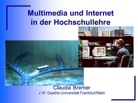 Multimedia und Internet in der Hochschullehre Claudia Bremer J.W. Goethe Universität Frankfurt/Main.