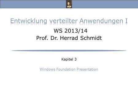 Entwicklung verteilter Anwendungen I, WS 13/14 Prof. Dr. Herrad Schmidt WS 13/14 Kapitel 3 Folie 2 Windows Presentation Foundation (WPF) s.a.