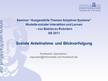 Svetoslav Apostolov sapostol@informatik.uni-frankfurt.de Seminar “Ausgewählte Themen Adaptiver Systeme” Modelle sozialer Interaktion und Lernen - von Babies.