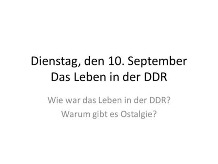 Dienstag, den 10. September Das Leben in der DDR