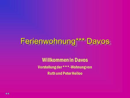 Ferienwohnung*** Davos Ferienwohnung*** Davos Willkommen in Davos Vorstellung der ***-Wohnung von Ruth und Peter Heiloo.