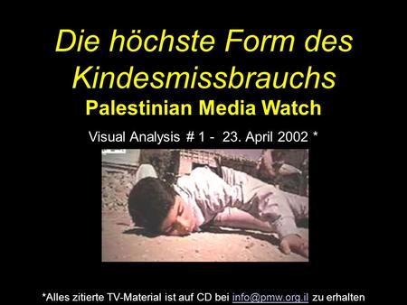 Die höchste Form des Kindesmissbrauchs Palestinian Media Watch Visual Analysis # 1 - 23. April 2002 * *Alles zitierte TV-Material ist auf CD bei