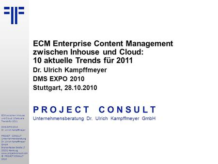 ECM Enterprise Content Management zwischen Inhouse und Cloud: 10 aktuelle Trends für 2011 Dr. Ulrich Kampffmeyer DMS EXPO 2010 Stuttgart, 28.10.2010 P.