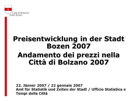 Preisentwicklung in der Stadt Bozen 2007 Andamento dei prezzi nella Città di Bolzano 2007 22. Jänner 2007 / 22 gennaio 2007 Amt für Statistik und Zeiten.