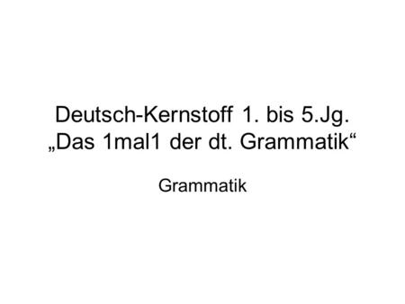 Deutsch-Kernstoff 1. bis 5.Jg. „Das 1mal1 der dt. Grammatik“