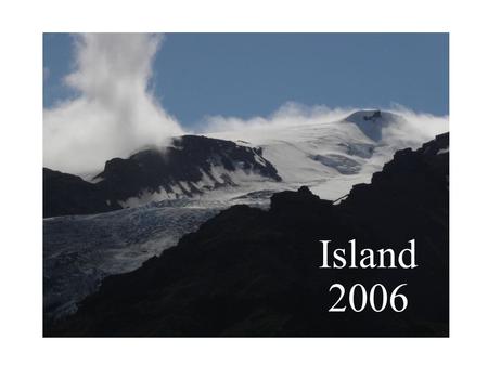 Island 2006. Unser heuriger Urlaub führte uns auf die Insel der Wikinger hoch im Norden Europas.