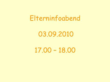 Elterninfoabend 03.09.2010 17.00 – 18.00.