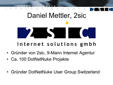 Daniel Mettler, 2sic Gründer von 2sic, 9-Mann Internet Agentur Ca. 100 DotNetNuke Projekte Gründer DotNetNuke User Group Switzerland.