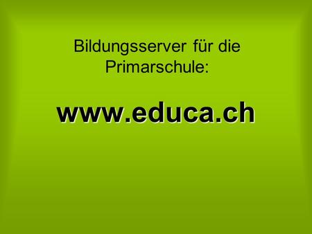 Bildungsserver für die Primarschule: www.educa.ch.