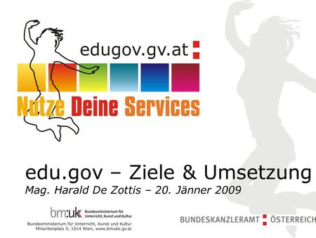 Edu.gov – Ziele & Umsetzung Mag. Harald De Zottis – 20. Jänner 2009.