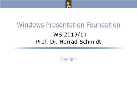 Windows Presentation Foundation WS 2013/14 Prof. Dr. Herrad Schmidt