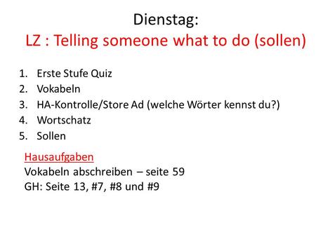 Dienstag: LZ : Telling someone what to do (sollen) 1.Erste Stufe Quiz 2.Vokabeln 3.HA-Kontrolle/Store Ad (welche Wörter kennst du?) 4.Wortschatz 5.Sollen.