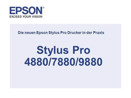 Die neuen Epson Stylus Pro Drucker in der Praxis Stylus Pro 4880/7880/9880.