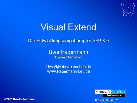 © 2002 Uwe Habermann Visual Extend Die Entwicklungsumgebung für VFP 8.0 Uwe Habermann Diplom-Informatiker  für.