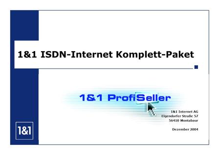1&1 ISDN-Internet Komplett-Paket 1&1 Internet AG Elgendorfer Straße 57 56410 Montabaur Dezember 2004.