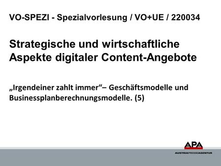 VO-SPEZI - Spezialvorlesung / VO+UE / 220034 Strategische und wirtschaftliche Aspekte digitaler Content-Angebote Irgendeiner zahlt immer– Geschäftsmodelle.