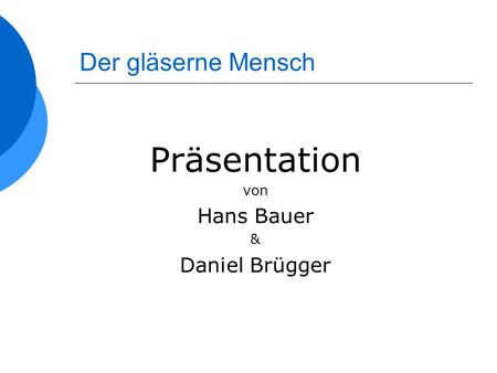 Präsentation Der gläserne Mensch Hans Bauer Daniel Brügger von &