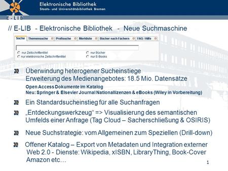 1 // E-LIB - Elektronische Bibliothek - Neue Suchmaschine Überwindung heterogener Sucheinstiege Erweiterung des Medienangebotes: 18.5 Mio. Datensätze Open.