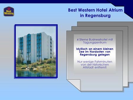 Best Western Hotel Atrium in Regensburg 4 Sterne Businesshotel mit Tagungszentrum Idyllisch an einem kleinen See im Nordosten von Regensburg gelegen Nur.