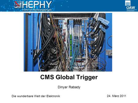 24. März 2011 Dinyar Rabady CMS Global Trigger Die wunderbare Welt der Elektronik.