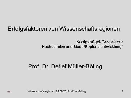 Wissenschaftsregionen | 24.06.2013 | Müller-Böling1 Erfolgsfaktoren von Wissenschaftsregionen Königshügel-Gespräche Hochschulen und Stadt-/Regionalentwicklung.